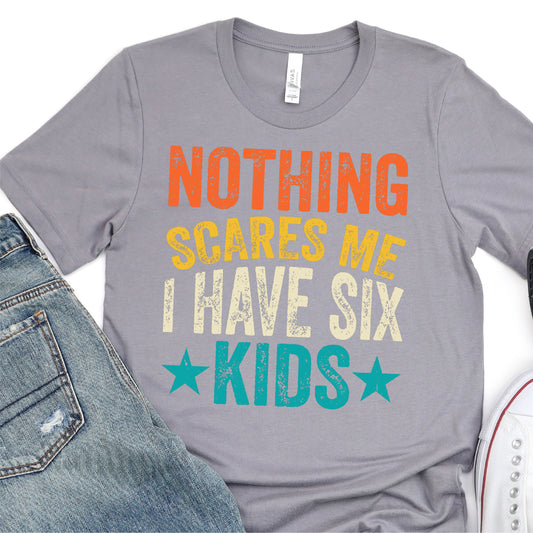 Nothing Scares Me, I Have Six Kids - Father's Day DTF Transfer - T-shirt Transfer For Dad Nashville Design House