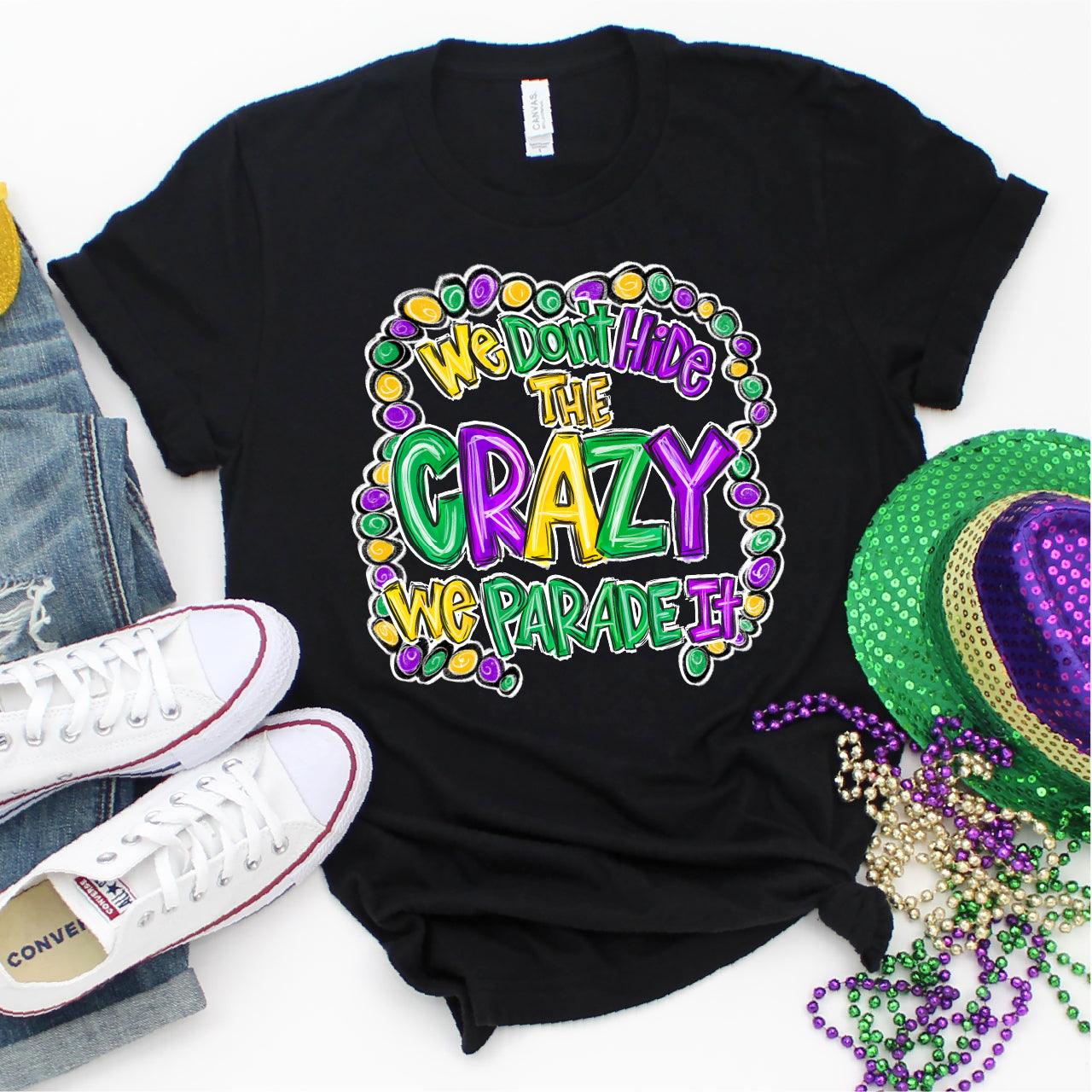 We Don't Hide Our Crazy, We Parade It Mardi Gras DTF Transfer Print, T-Shirt Transfer Nashville Design House