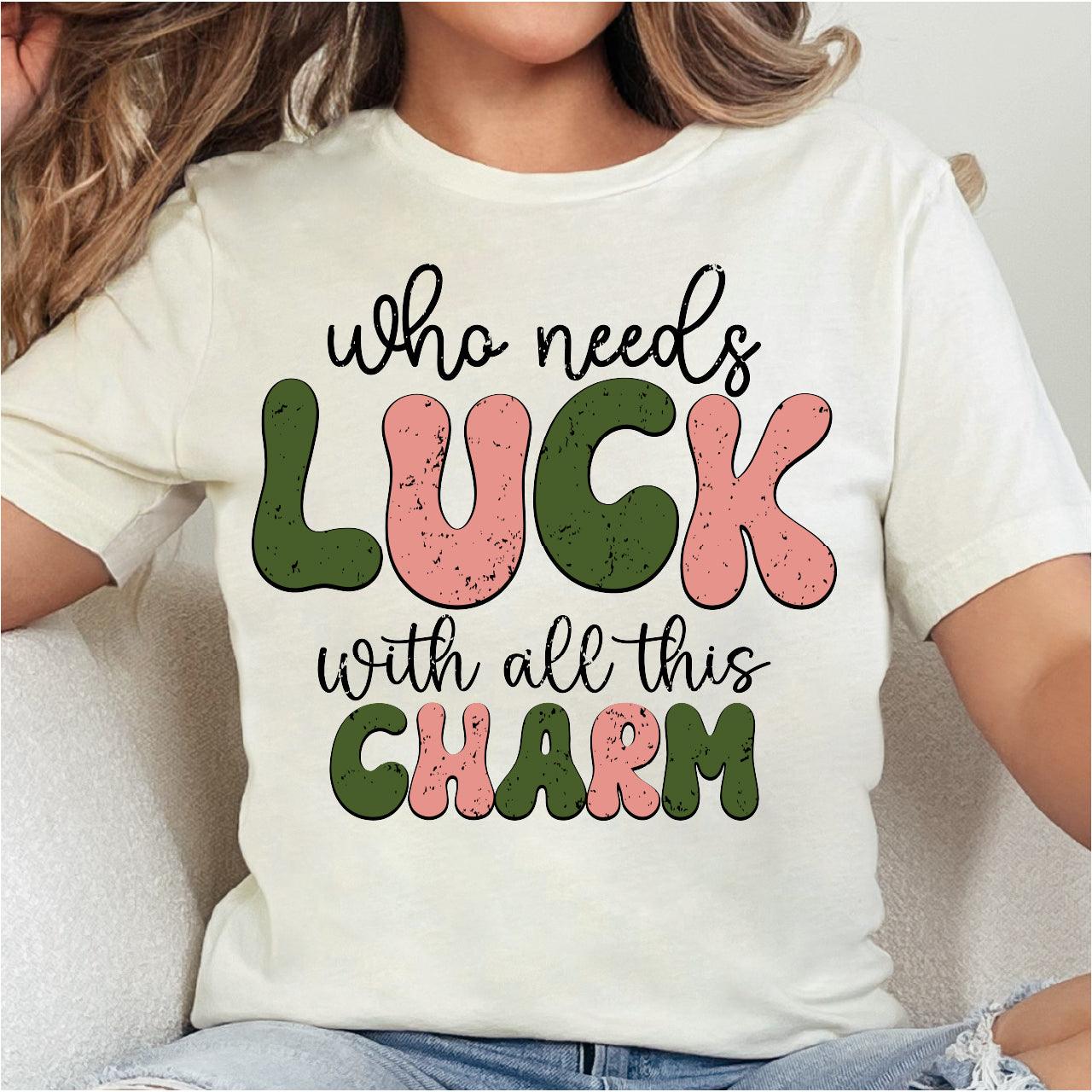 Who Needs Luck With All This Charm DTF T-Shirt Transfer Nashville Design House