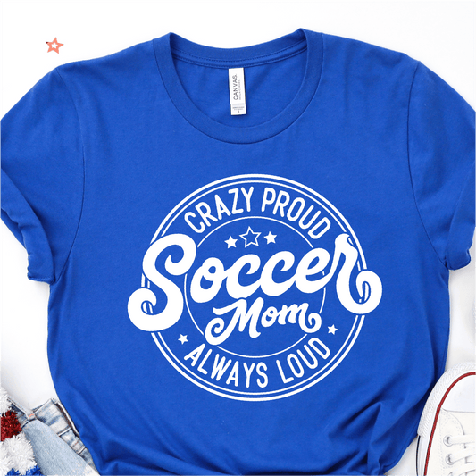 Copy of Crazy Proud Always Loud Soccer Mom - White Print - Soccer DTF Transfer - Soccer T-shirt Transfer - Nashville Design House