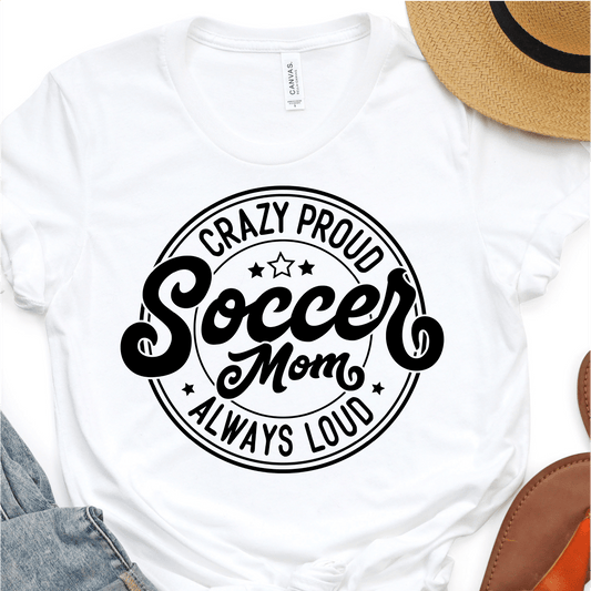 Crazy Proud Always Loud Soccer Mom - Black Print - Soccer DTF Transfer - Soccer T-shirt Transfer - Nashville Design House